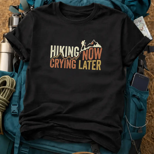 Hiking Now Crying Later T-Shirt – Funny Mountain Trekking Graphic Tee