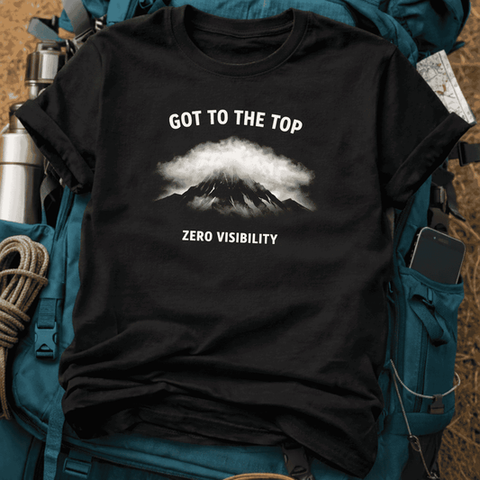 Got To The Top Zero Visibility Funny Hiking Tee - Mountain Climber Humor T-Shirt