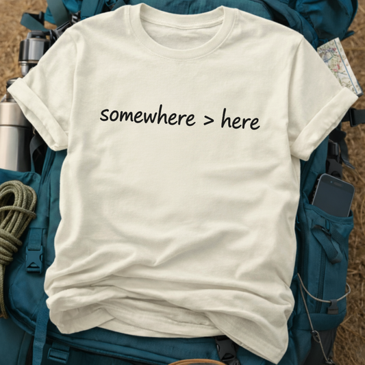 "Somewhere > Here" Minimalist Travel Tee - Wanderlust Quote Graphic T-Shirt