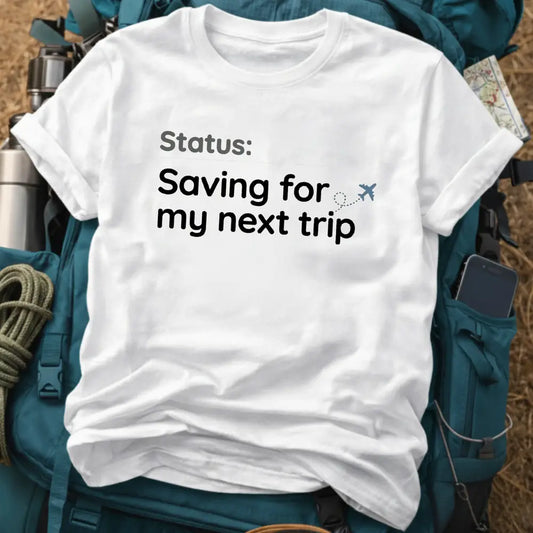 Status: Saving For My Next Trip Tee | Funny Travel Fund Graphic Shirt